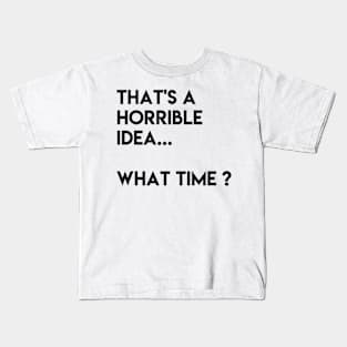 That's A Horrible Idea Kids T-Shirt